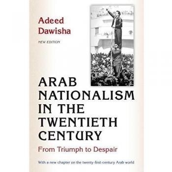 Arab Nationalism in the Twentieth Century: From Triumph to Despair