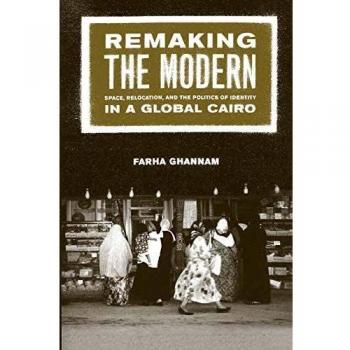 Remaking the Modern: Space, Relocation and the Politics of Identity in a Global Cairo