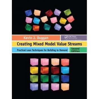 Creating Mixed Model Value Streams: Practical Lean Techniques for Building to Demand, Second Edition
