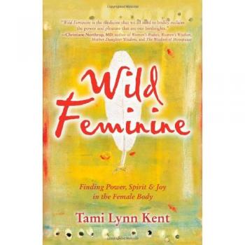 Wild Feminine: Finding Power, Spirit & Joy in the Female Body