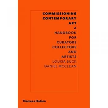 Commissioning Contemporary Art: A Handbook for Curators, Collectors and Artists