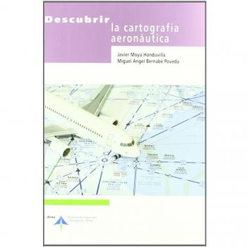 Descubrir la cartografía aeronáutica - Moya Javier;bernabe Miguel Angel