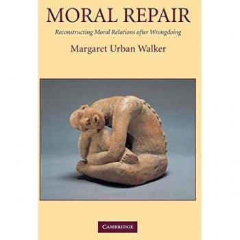Moral Repair: Reconstructing Moral Relations after Wrongdoing