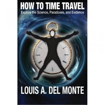 How to Time Travel: Explore the Science, Paradoxes, and Evidence