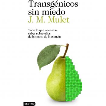 Transgénicos sin miedo: Todo lo que necesitas saber sobre ellos de la mano de la ciencia - J.m. Mulet