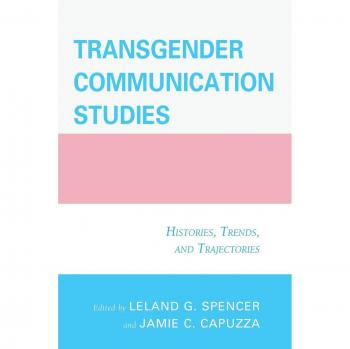 Transgender Communication Studies: Histories, Trends, and Trajectories (Original Edition)