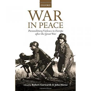 War in Peace: Paramilitary Violence in Europe after the Great War (Oxford University Press Edition)
