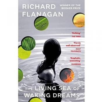 El mar vivo de los sueños despiertos de Richard Flanagan (Tapa blanda) - Del autor galardonado con el Premio Booker de El camino angosto hacia las profundidades del norte
