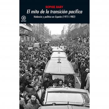 El mito de la transición pacífica: Violencia y política en España - Baby, Sophie