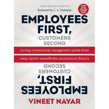 Employees First, Customers Second: Transformative Management Strategies by Vineet Nayar
