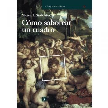 Cómo saborear un cuadro: y otros estudios de historia del arte - Victor I. Stoichita