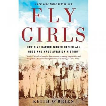 Fly Girls: How Five Daring Women Defied All Odds and Made Aviation History