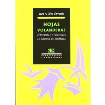 Hojas volanderas. Periodistas y escritores entimepos de República: Periodistas y escritores en tiempos de República
