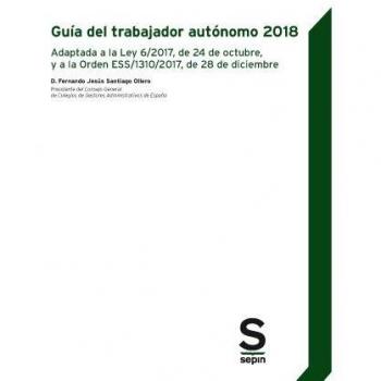 Guía del trabajador autónomo 2018: Adaptada a la Ley 6/2017, de 24 de octubre, y a la Orden ESS/1310/2017, de 28 de diciembre
