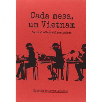 Cada mesa un Vietnam: Sobre el oficio del periodismo - Gonzalez Enric