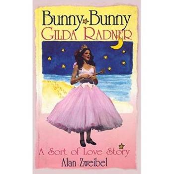Bunny Bunny: Gilda Radner's Love Story - A Tribute by Alan Zweibel