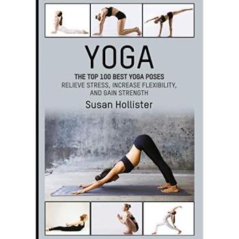 Yoga: The Top 100 Best Yoga Poses: Relieve Stress, Increase Flexibility, and Gain Strength