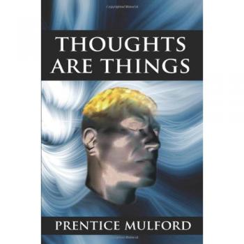 Thoughts Are Things: The Power of Positive Thinking by Prentice Mulford