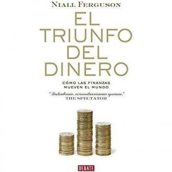 El triunfo del dinero: Cómo las finanzas mueven el mundo