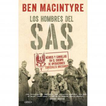 Los hombres del SAS: Héroes y canallas en el cuerpo de operaciones especiales británico - Ben Macintyre