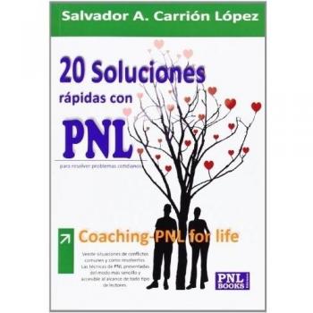 20 soluciones rápidas con PNL: Para resolver problemas cotidianos - Salvador A. López Carrión