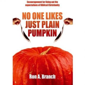Encouragement for Living Out Biblical Christianity: No One Likes Just Plain Pumpkin by Ron A. Branch (Paperback Edition)