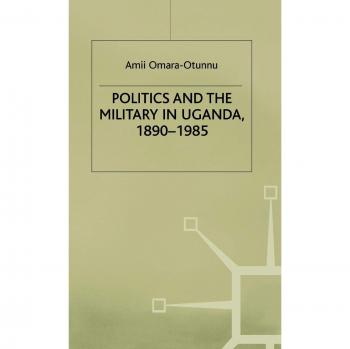 Politics and the Military in Uganda, 1890-1985