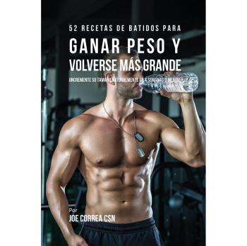 Batidos de Aumento de Peso: 52 Recetas para Crecer Naturalmente en 4 Semanas o Menos