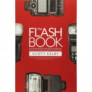The Flash Book: How to fall hopelessly in love with your flash, and finally start taking the type of images you bought it for in the first place