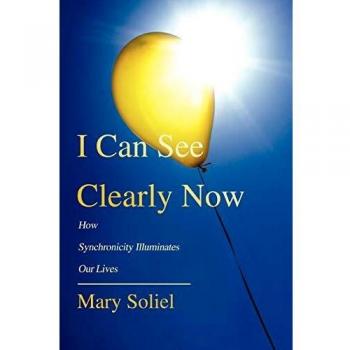 I Can See Clearly Now: The Illuminating Power of Synchronicity by Mary Soliel
