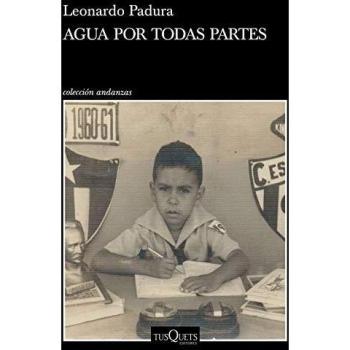 Agua por todas partes: Vivir y escribir en Cuba - PADURA, LEONARDO