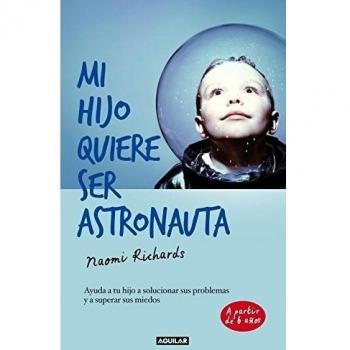 Mi hijo quiere ser astronauta: Ayuda a tu hijo a solucionar sus problemas y a superar sus miedos