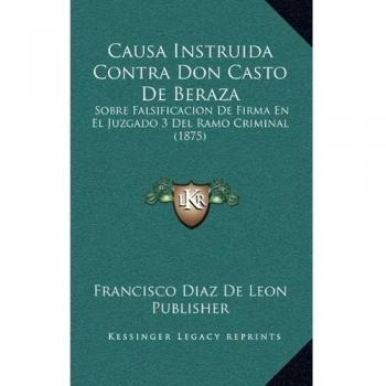 Causa Instruida Contra Don Casto De Beraza: Sobre Falsificacion De Firma En El Juzgado 3 Del Ramo Criminal