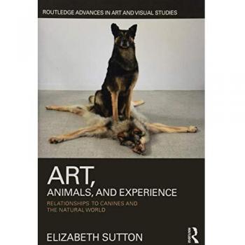 Art, Animals, and Experience: Relationships to Canines and the Natural World