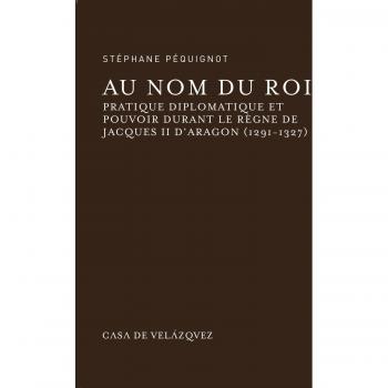 Au nom du roi: Pratique diplomatique et pouvoir durant le règne de Jacques II d'Aragon