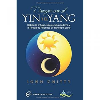 Danzar con el yin y el yang: Sabiduría antigua, psicoterapia moderna y la Terapia de Polaridad de Randolph Stone - John Chitty