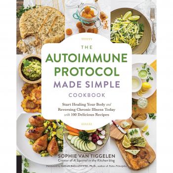 The autoimmune protocol made simple cookbook start healing your body and reversing chronic illness today with 100 delicious recipes