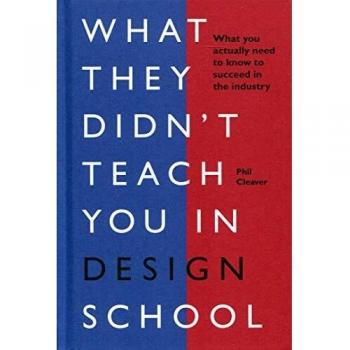 What they didnt teach you in design school what you actually need to know to make a success in the industry what they didnt teach you in school