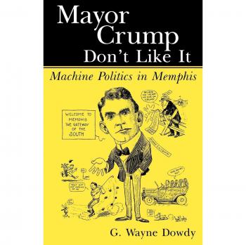 Mayor Crump Don't Like It: A Study of Machine Politics in Memphis