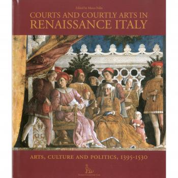 Courts and Courtly Arts in Renaissance Italy: Art, Power, and Patronage