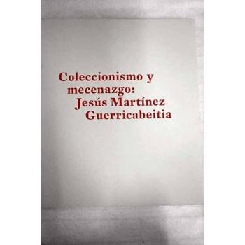 Coleccionismo y mecenazgo: Jesús Martínez Guerricabeitia