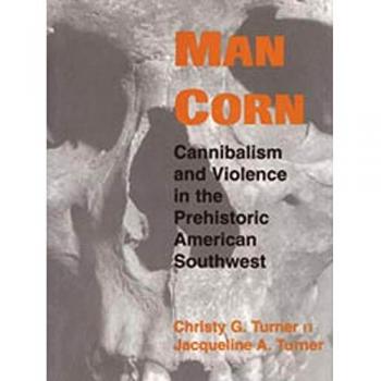 Man Corn: Cannibalism and Violence in the Prehistoric American Southwest
