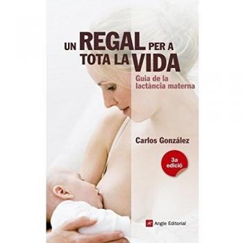 Un Regal Per Tota La Vida: Guia de la lactància materna: 12 - González Rodríguez, Carlos