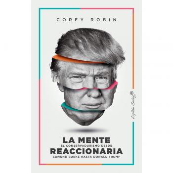 La mente reaccionaria: El conservadurismo desde Edmund Burke hasta Donald Trump - Robin Corey