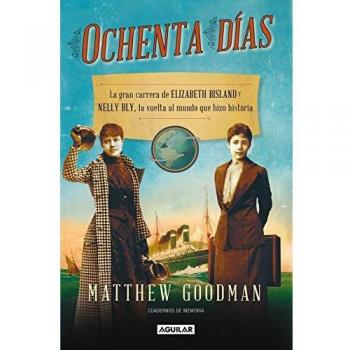 Ochenta días: La gran carrera de Elizabeth Bisland y Nelly Bly, la vuelta al mundo que hizo historia - Matthew Goodman