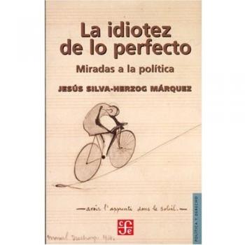 La idiotez de lo perfecto. Miradas a la política