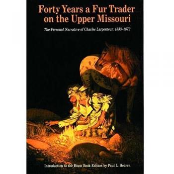 Forty Years a Fur Trader on the Upper Missouri: The Personal Narrative of Charles Larpenteur, 1833-1872