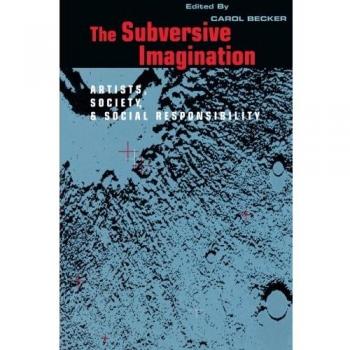 The Subversive Imagination: The Artist, Society and Social Responsiblity