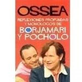 Ossea - reflexiones profundas y monologos de borjamari y pocholo