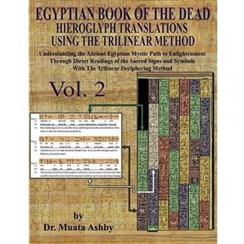 Egyptian Book of the Dead Hieroglyph Translations Using The Trilinear Method Vol. 2: Understanding the Mystic Path to Enlightenment Through Direct ... With Trilinear Deciphering Method